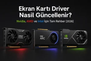 Ekran Kartı Driver Nasıl Güncellenir? Nvidia, AMD ve Intel İçin Tam Rehber [2026]