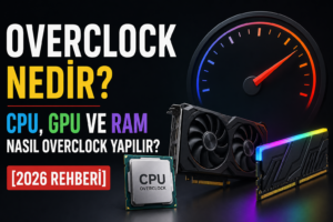 Overclock Nedir? CPU, GPU ve RAM Nasıl Overclock Yapılır? [2026 Rehberi]