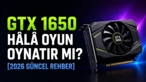 GTX 1650 Hâlâ Oyun Oynatır mı? [2026 Güncel Rehber]