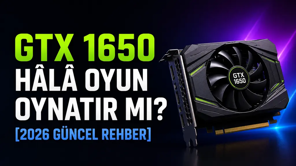 GTX 1650 Hâlâ Oyun Oynatır mı? [2026 Güncel Rehber]