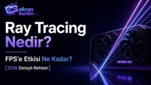 Ray Tracing Nedir? FPS’e Etkisi Ne Kadar? [2026 Detaylı Rehber]