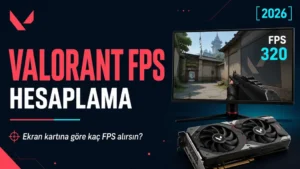 Valorant FPS Hesaplama – Ekran Kartına Göre Kaç FPS Alırsın? [2026]