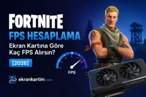 Fortnite FPS Hesaplama – Ekran Kartına Göre Kaç FPS Alırsın? [2026]